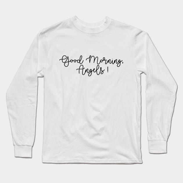 Good Morning, Angels! Long Sleeve T-Shirt by LiunaticFringe